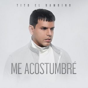 Tito El Bambino – Me Acostumbre